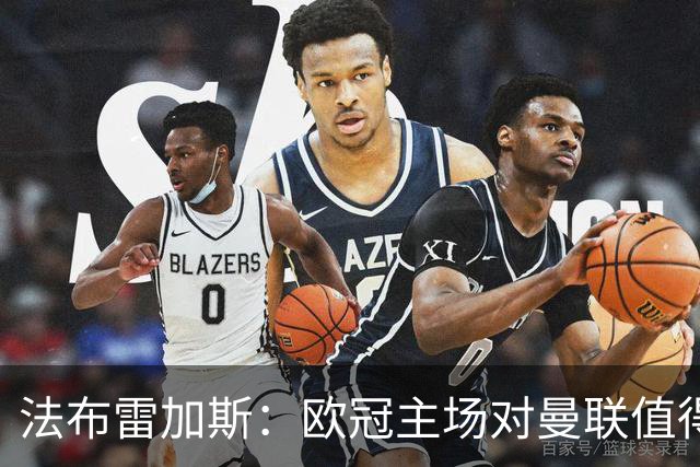 法布雷加斯：欧冠主场对曼联值得期待，我们必须全取三分